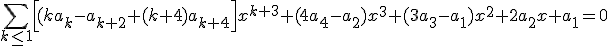 \displaystyle\sum_{k\leq1}\Big[(ka_k-a_{k+2}+(k+4)a_{k+4}\Big]x^{k+3}+(4a_4-a_2)x^3+(3a_3-a_1)x^2+2a_2x+a_1=0